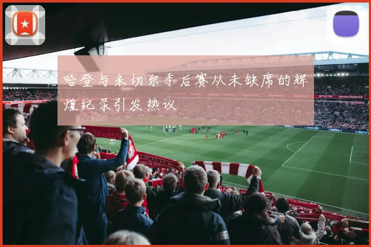 哈登与米切尔季后赛从未缺席的辉煌纪录引发热议