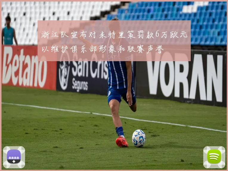 浙江队宣布对米特里策罚款6万欧元以维护俱乐部形象和联赛声誉