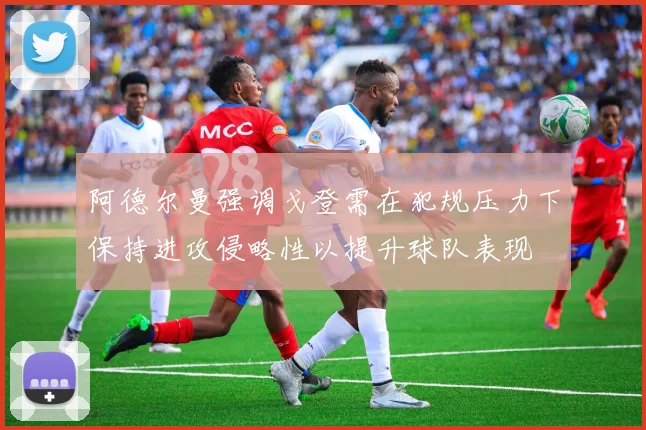 阿德尔曼强调戈登需在犯规压力下保持进攻侵略性以提升球队表现